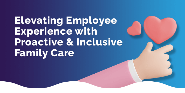 Elevating Employee Experience with Proactive & Inclusive Family Care Webinar
