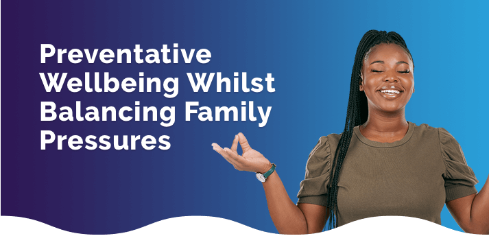 Preventative Wellbeing Whilst Balancing Family Pressures Webinar